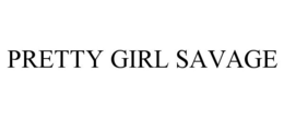 PRETTY GIRL SAVAGE