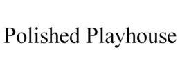 POLISHED PLAYHOUSE