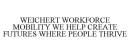 WEICHERT WORKFORCE MOBILITY WE HELP CREATE FUTURES WHERE PEOPLE THRIVE