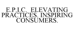 E.P.I.C. ELEVATING PRACTICES. INSPIRING CONSUMERS.