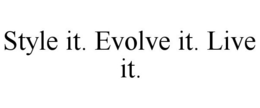 STYLE IT. EVOLVE IT. LIVE IT.