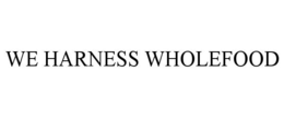 WE HARNESS WHOLEFOOD
