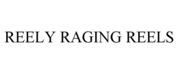 REELY RAGING REELS