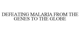DEFEATING MALARIA FROM THE GENES TO THE GLOBE