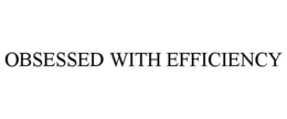 OBSESSED WITH EFFICIENCY