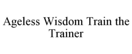 AGELESS WISDOM TRAIN THE TRAINER