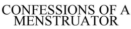 CONFESSIONS OF A MENSTRUATOR