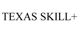 TEXAS SKILL+
