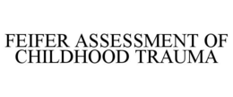 FEIFER ASSESSMENT OF CHILDHOOD TRAUMA