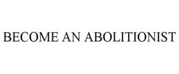 BECOME AN ABOLITIONIST