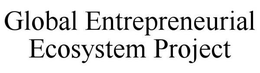GLOBAL ENTREPRENEURIAL ECOSYSTEM PROJECT