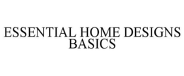 ESSENTIAL HOME DESIGNS BASICS