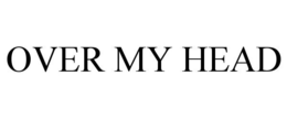 OVER MY HEAD