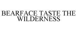 BEARFACE TASTE THE WILDERNESS