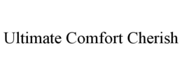 ULTIMATE COMFORT CHERISH