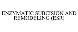 ENZYMATIC SUBCISION AND REMODELING (ESR)
