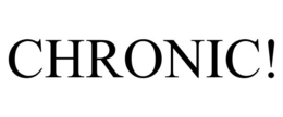 CHRONIC!