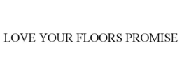 LOVE YOUR FLOORS PROMISE