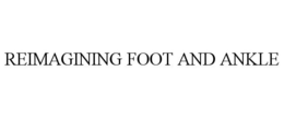 REIMAGINING FOOT AND ANKLE