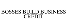 BOSSES BUILD BUSINESS CREDIT