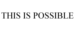 THIS IS POSSIBLE