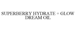 SUPERBERRY HYDRATE + GLOW DREAM OIL