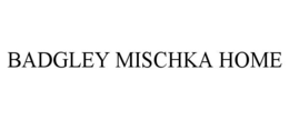 BADGLEY MISCHKA HOME