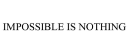 IMPOSSIBLE IS NOTHING