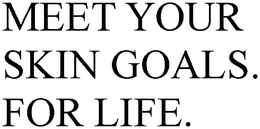 MEET YOUR SKIN GOALS. FOR LIFE.