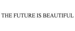 THE FUTURE IS BEAUTIFUL