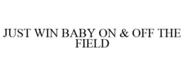 JUST WIN BABY ON & OFF THE FIELD