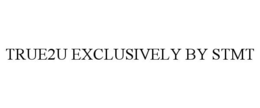 TRUE2U EXCLUSIVELY BY STMT