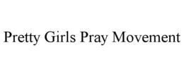 PRETTY GIRLS PRAY MOVEMENT