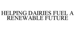 HELPING DAIRIES FUEL A RENEWABLE FUTURE