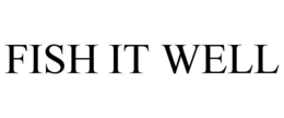 FISH IT WELL