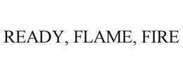 READY, FLAME, FIRE
