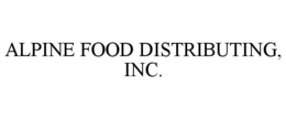 ALPINE FOOD DISTRIBUTING, INC.