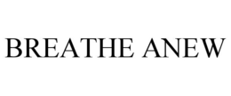 BREATHE ANEW