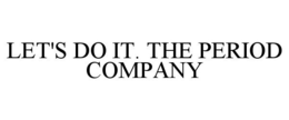 LET'S DO IT. THE PERIOD COMPANY
