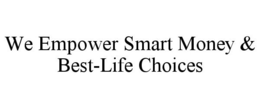 WE EMPOWER SMART MONEY & BEST-LIFE CHOICES