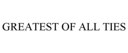 GREATEST OF ALL TIES