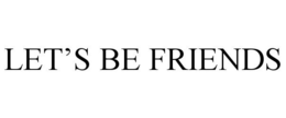 LET'S BE FRIENDS