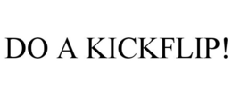 DO A KICKFLIP!