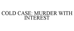 COLD CASE: MURDER WITH INTEREST
