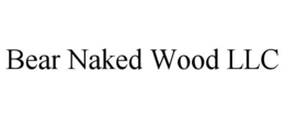 BEAR NAKED WOOD LLC