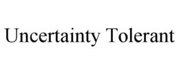 UNCERTAINTY TOLERANT