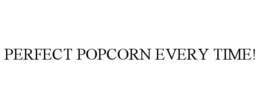 PERFECT POPCORN EVERY TIME!