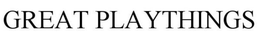 GREAT PLAYTHINGS
