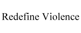 REDEFINE VIOLENCE