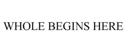 WHOLE BEGINS HERE